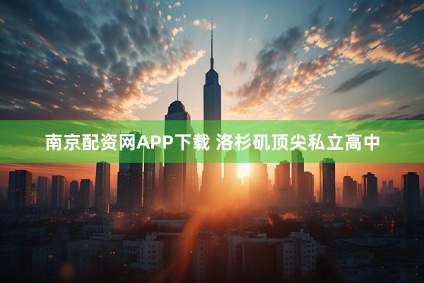 南京配资网APP下载 洛杉矶顶尖私立高中